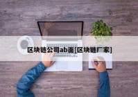 区块链公司ab面[区块链厂家]
