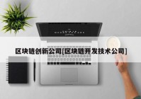 区块链创新公司[区块链开发技术公司]