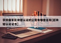 获得国家区块链认证的公司有哪些名称[区块链认证证书]