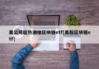 美公司趁热潮推区块链etf[美股区块链etf]