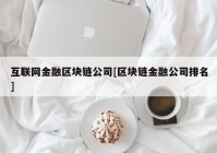 互联网金融区块链公司[区块链金融公司排名]