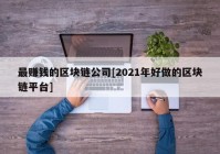 最赚钱的区块链公司[2021年好做的区块链平台]