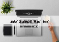 单志广区块链公司[单志广 bsn]