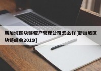 新加坡区块链资产管理公司怎么样[新加坡区块链峰会2019]